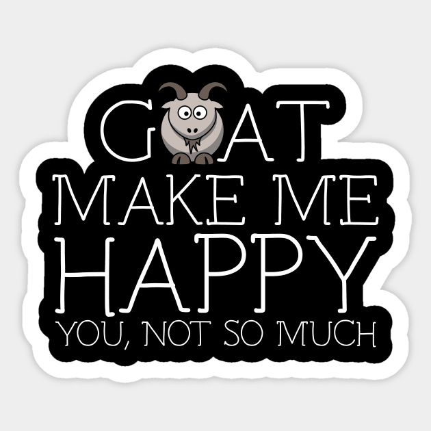 Goat make me happy you not so much Sticker by schaefersialice